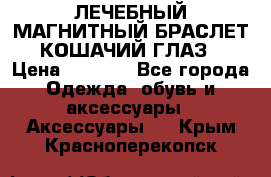 ЛЕЧЕБНЫЙ МАГНИТНЫЙ БРАСЛЕТ “КОШАЧИЙ ГЛАЗ“ › Цена ­ 5 880 - Все города Одежда, обувь и аксессуары » Аксессуары   . Крым,Красноперекопск